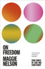On Freedom: The electrifying new book from the author of The Argonauts