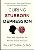 Curing Stubborn Depression : Hope and Help From the Front Lines of Medicine