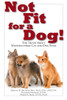 Not Fit for a Dog!: The Truth About Manufactured Dog and Cat Food