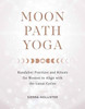 Moon Path Yoga: Kundalini Practices and Rituals for Women to Align with the Lunar Cycles