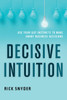 Decisive Intuition : Use Your Gut Instincts to Make Smart Business Decisions