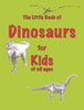 The Little Book of Dinosaurs : for Kids of All Ages