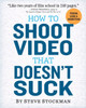 How to Shoot Video That Doesn't Suck: Advice to Make Any Amateur Look Like a Pro