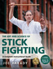 The Art and Science of Stick Fighting: Complete Instructional Guide