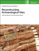 Reconstructing Archaeological Sites - Understanding the Geoarchaeological Matrix