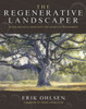 The Regenerative Landscaper : Design and Build Landscapes That Repair the Environment