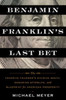 Benjamin Franklin's Last Bet: The Favorite Founder's Divisive Death, Enduring Afterlife, and Blueprint for American Prosperity