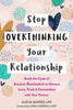 Stop Overthinking Your Relationship : Break the Cycle of Anxious Rumination to Nurture Love, Trust, and Connection with Your Partner