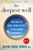 Deepest Well: Healing the Long-Term Effects of Childhood Trauma and Adversity