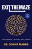 Exit the Maze : One Addiction, One Cause, One Solution Expanded and Updated Edition