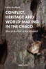 Conflict, Heritage and World-Making in the Chaco