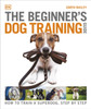 The Beginner's Dog Training Guide: How to Train a Superdog, Step by Step
