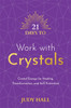 21 Days to Work with Crystals: Crystal Energy for Healing, Transformation, and Self-Protection