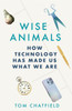 Wise Animals: How Technology Has Made Us What We Are