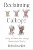 Reclaiming Calliope : Freeing the Female Voice through Undomesticated Singing