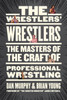 The Wrestlers' Wrestlers: The Masters of the Craft of Professional Wrestling