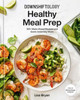Downshiftology Healthy Meal Prep: 100+ Make-Ahead Recipes and Quick-Assembly Meals: A Gluten-Free Cookbook