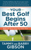 Your Best Golf Begins After 50: Make Your Back Nine Your Best Nine