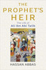 The Prophet's Heir: The Life of Ali Ibn Abi Talib