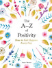 The A-Z of Positivity : How to Feel Happier Every Day
