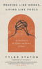 Praying Like Monks, Living Like Fools: An Invitation to the Wonder and Mystery of Prayer
