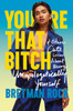 You’re That B*tch: & Other Cute Stories About Being Unapologetically Yourself