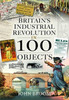 Britain's Industrial Revolution in 100 Objects