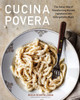 Cucina Povera: The Italian Way of Transforming Humble Ingredients into Unforgettable Meals
