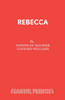Rebecca: a Play Adapted from Daphne Du Maurier's Play