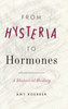 From Hysteria to Hormones : A Rhetorical History