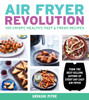 Air Fryer Revolution : 100 Crispy, Healthy, Fast & Fresh Recipes