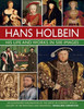 Holbein: His Life and Works in 500 Images: An illustrated exploration of the artist, his life and context, with a gallery of his paintings and drawings