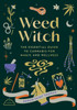 Weed Witch: The Essential Guide to Cannabis for Magic and Wellness