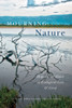 Mourning Nature : Hope at the Heart of Ecological Loss and Grief
