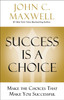 Success Is a Choice: Make the Choices that Make You Successful
