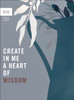 Create in Me a Heart of Wisdom