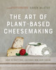 The Art of Plant-Based Cheesemaking, Second Edition: How to Craft Real, Cultured, Non-Dairy Cheese