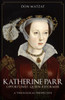 Katherine Parr : Opportunist, Queen, Reformer: A Theological Perspective