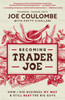 Becoming Trader Joe: How I Did Business My Way and Still Beat the Big Guys