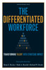 The Differentiated Workforce: Translating Talent into Strategic Impact