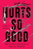 Hurts So Good: The Science and Culture of Pain on Purpose