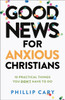 Good News for Anxious Christians, expanded ed. – 10 Practical Things You Don`t Have to Do