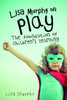 Lisa Murphy on Play : The Foundation of Children's Learning