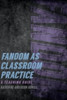 Fandom as Classroom Practice: A Teaching Guide