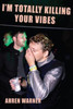 I’m totally killing your vibes