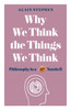 Why We Think the Things We Think: Philosophy in a Nutshell