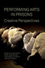 Performing Arts in Prisons: Creative Perspectives