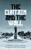 The Curtain and the Wall: A Modern Journey Along Europe's Cold War Border