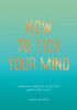 How to Tidy Your Mind: Tips and Techniques to Help You Reduce Mental Clutter and Find Calm