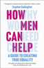 How Men Can Help: A Guide to Creating True Equality